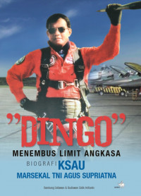 Dingo : Menembus Limit Angkasa Biografi Ksau Marsekal TNI Agus Supriatna