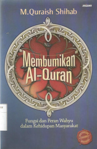 Membumikan Al-Quran : Fungsi dan Peran Wahyu dalam Kehidupan Masyarakat