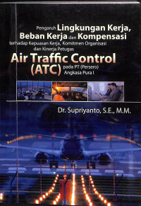 Pengaruh lingkungan kerja, beban kerja dan kompensasi terhadap kepuasan kerja, komitmen organisasi,dan kinerja petugas air traffic control (ATC) pada PT (persero) angkasa pura I