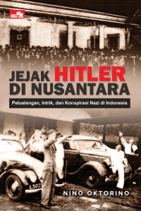 Jejak Hitler Di Nusantara: Petualangan, Intrik, Dan Konspirasi Nazi Di Indonesia