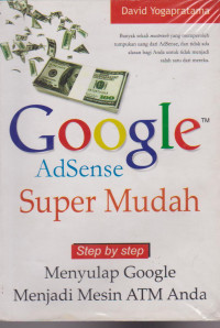 Google Adsense Super Mudah; Menyulap Google Menjadi Mesin Atm Anda
