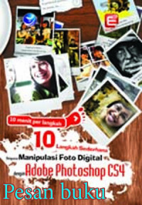 10 Langkah Sederhana Menguasai Manipulasi Foto Digital : Dengan Adobe Photoshop CS4