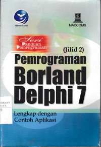 Pemrograman Borland Delphi 7 : Lengkap Dengan Contoh Aplikasi