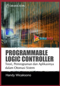Programmable Logic Controller : Teori, Pemrograman Dan Aplikasinya Dalam Otomasi Sistem