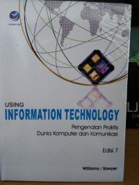 Using Information Technology : Pengenalan Praktis Dunia Komputer Dan Komunikasi