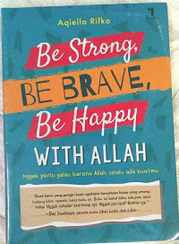 Be Strong, Be Brave, Be Happy With Allah : Nggak Perlu Galau Karena Allah Selalu Ada Buatmu
