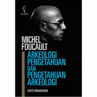 Michel Foucault: Arkeologi Pengetahuan Dan Pengetahuan Arkeologi