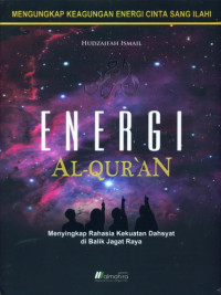 Energi Al-Qur'an : Menyingkap Rahasia Kekuatan Dahsyat di Balik Jagat Raya