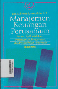 MANAJEMEN KEUANGAN PERUSAHAAN ; Konsep Aplikasi dalam : Perencanaan, Pengawasan dan Pengambilan Keputusan