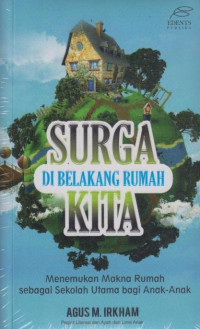 Surga di belakang rumah kita : menemukan makna rumah sebagai sekolah utama bagi anak-anak