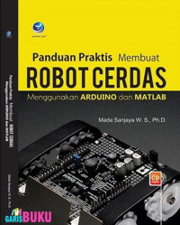 Panduan Praktis Membuat Robot Cerdas : menggunakan Arduino dan Matlab