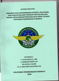 LAPORAN PENELITIAN : PENGARUH GAYA KEPEMIMPINAN SUPORTIF, PELAYANAN, DAN FASILITAS BELAJAR TERHADAP PRESTASI BELAJAR TARUNA UNTUK MENGOPTIMALKAN DAYA SERAP LULUSAN POLITEKNIK PENERBANGAN SURABAYA