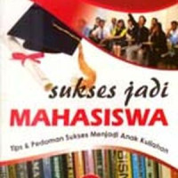 Sukses Jadi Mahasiswa : Tips & Pedoman Sukses Menjadi Anak Kuliahan