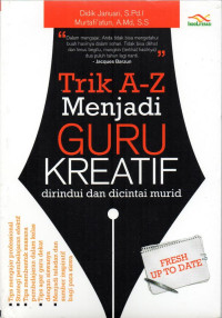 Trik A-Z Menjadi Guru Kreatif : Dirindui dan Dicintai Murid