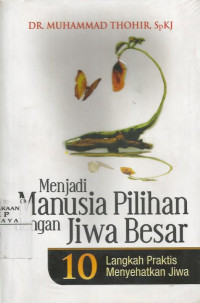 Menjadi Manusia Pilihan dengan Jiwa Besar : 10 Lengkap Praktis Menyehatkan Jiwa