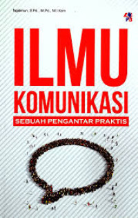 Ilmu Komunikasi; : Sebuah Pengantar Praktis