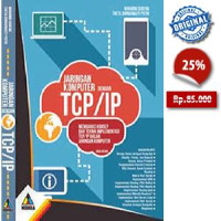 Jaringan Komputer dengan TCP/IP (Membahas Konsep dan teknik implementasi TCP/IP dalam Jaringan Komputer)